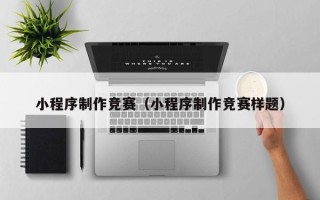 盱眙小程序制作竞赛（小程序制作竞赛样题）