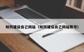 盱眙如何建设自己网站（如何建设自己网站账号）