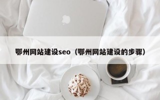 盱眙鄂州网站建设seo（鄂州网站建设的步骤）